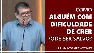 Como alguém com dificuldade de crer pode ser salvo? - Pr. Marcos Granconato