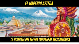 El IMPERIO AZTECA | La historia del mayor imperio de Mesoamérica