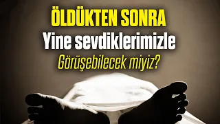 ÖLDÜKTEN SONRA ANNE BABAMIZI GÖREBİLECEK MİYİZ? - ÖLÜNCE SEVDİKLERİMİZLE GÖRÜŞEBİLECEK MİYİZ?