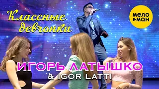 Игорь Латышко & Igor Latti  - Классные Девчонки (Official Video 2021) 12+