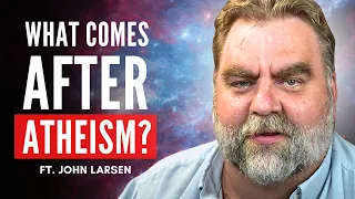 What Comes After Atheism? ft. John Larsen