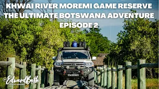 KHWAI RIVER Moremi Game Reserve | The Ultimate Botswana Adventure | Episode 2