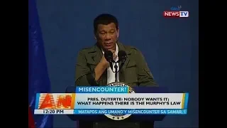 Pres. Duterte: Noobody wants it; what happens there is the Murphy's Law