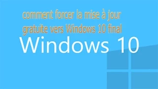 comment forcer la mise a jour gratuite vers Windows 10 final