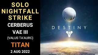 Destiny 1 - SOLO Nightfall Strike - Cerberus Vae III (Valus Ta’aurc) - Titan - Gold - 02 Aug 2022