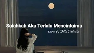 SALAHKAH AKU TERLALU MENCINTAIMU - RATU | DELLA FIRDATIA (COVER) | with lyrics