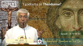 Homily - Egodrama or Theodrama? - 24thApril, 2024 - Fr. Juventius CSsR