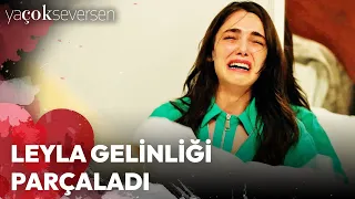 Ya Çok Seversen 10. Bölüm - Leyla Gelinliği Parçaladı