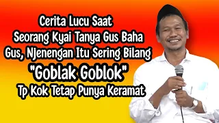 GUS BAHA. GUS, NJENENGAN SERING BILANG GOBLAK GOBLOK KOK TETAP KERAMAT.