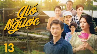 [Phim Việt Nam] GIÓ NGƯỢC | Tập 13 | Phim Tâm Lý, Gia Đình xoay quanh cuộc sống người dân Đồng Tháp