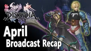 April Broadcast Recap - Dissidia Final Fantasy NT / Arcade