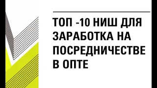 ТОП-10 денежных ниш для заработка на посредничестве в опте  / Запись стрима