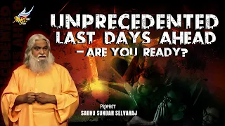 Unprecedented Last Days Ahead: Are You Ready? | Sadhu Sundar Selvaraj