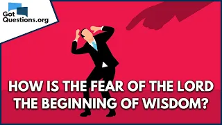 How is the fear of the Lord the beginning of wisdom?  |  GotQuestions.org