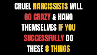 Cruel Narcissists Will Go Crazy & Hang Themselves IF You Successfully Do These 8 Things |NPD| Narc