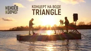 Triangle | Концерт на воде | Неноев ковчег