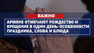 Армяне отмечают Рождество и Крещение в один день: особенности праздника, слова и блюда