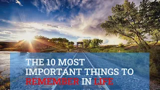 The 10 Most Important Things To Remember In Life