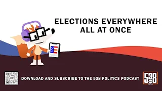 Elections Everywhere All At Once | 538 Politics Podcast