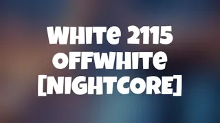 White 2115 - Offwhite [NIGHTCORE]