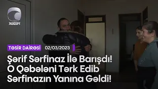 Şərif Sərfinaz İlə Barışdı! O Qəbələni Tərk Edib Sərfinazın Yanına Gəldi!