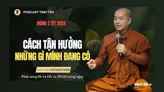 Cách Tận Hưởng - Thưởng Thức Những Gì Mình Đang Có | Mùng 2 Tết 2024 | Thầy Minh Niệm