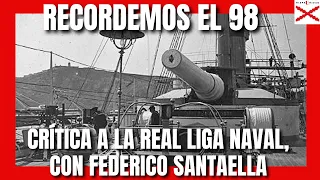 RECORDEMOS EL 98. Crítica a la Real Liga Naval Española. Con FEDERICO SANTAELLA.