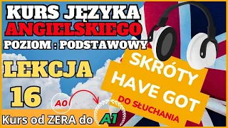 Kurs ANGIELSKIEGO od 0 do A1 - Lekcja 16. CZASOWNIK "HAVE GOT" - SKRÓTY! SŁUCHAJ I POWTARZAJ!