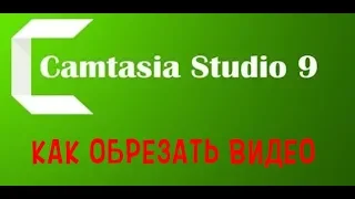 КАК ОБРЕЗАТЬ ВИДЕО В CAMTASIA STUDIO 9