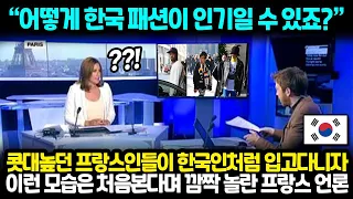 "어떻게 한국 패션이 인기일 수 있죠?" 콧대높던 프랑스인들이 한국인처럼 입고다니자 이런 모습은 처음본다며 깜짝 놀란 프랑스 언론 [해외반응 한류]