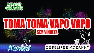 KARAOKÊ TOMA TOMA VAPO VAPO - ZÉ FELIPE E MC DANNY [SEM VINHETA]