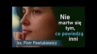 Ks. Piotr Pawlukiewicz - Nie martw się tym, co powiedzą inni