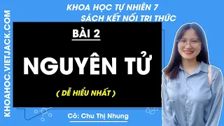 Khoa học tự nhiên 7 - Kết nối tri thức | Bài 2: Nguyên tử - Cô Chu Nhung (DỄ HIỂU NHẤT)