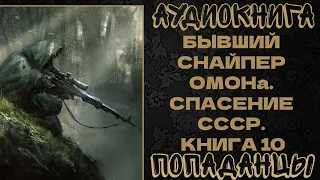 АУДИОКНИГА ПОПАДАНЦЫ: БЫВШИЙ СНАЙПЕР ОМОНа. СПАСЕНИЕ СССР. КНИГА 10