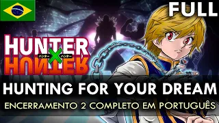 HUNTER X HUNTER - Encerramento 2 Completo em Português (Hunting For Your Dream) || MigMusic