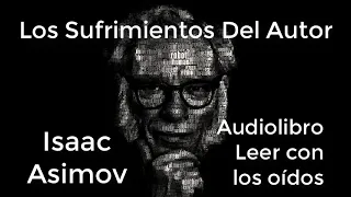 Los sufrimientos del autor (01d01) de Isaac Asimov AUDIOLIBRO