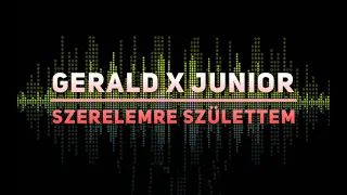 Gerald x Junior Szerelemre Születtem (Feldolgozás)