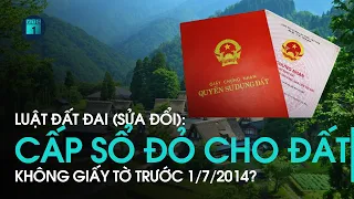 Luật đất đai (sửa đổi): Cấp sổ đỏ cho đất không giấy tờ trước 1/7/2014 nếu không tranh chấp | VTC1