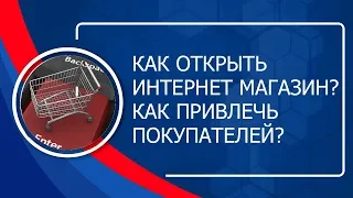 Как открыть интернет магазин и привлечь покупателей?