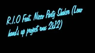 R.I.O Feat. Nicco Party Shaker (Leno hand's up project rmx 2k12) radio edite - Copie.mp4