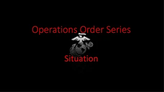EP 2: (OPORD) Operations Order Series- Situation MARINE OCS
