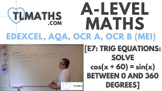 A-Level Maths: E7-46 [Trig Equations: Solve cos(x + 60) = sin(x) between 0 and 360 degrees]