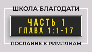 Школа Благодати | Послание к Римлянам | ЧАСТЬ 1