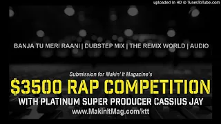 BANJA TU MERI RAANI | DUBSTEP MIX | THE REMIX WORLD | AUDIO