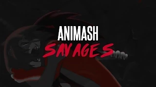 Animash ~ Savages