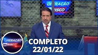 Operação de Risco (22/01/22) | Completo