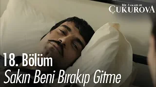 Sakın beni bırakıp gitme - Bir Zamanlar Çukurova 18. Bölüm