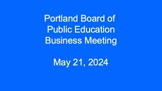 Portland Board of Public Education Business Meeting May 21, 2024