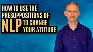 How to use the Presuppositions of NLP to Change Your Attitude