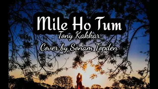lyrics Mile Ho Tum || Tony Kakkar & Neha Kakkar || Cover Sonam Topden